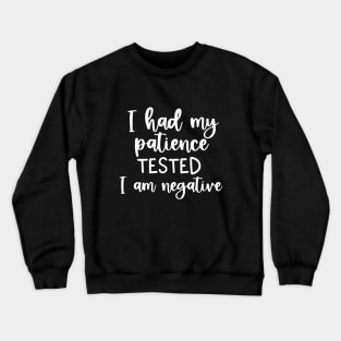 Funny Sarcastic I Had My Patience Tested I Am Negative Crewneck Sweatshirt